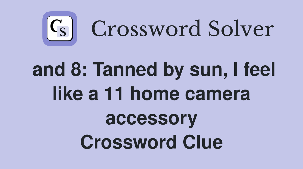 and 8 Tanned by sun, I feel like a 11 home camera accessory